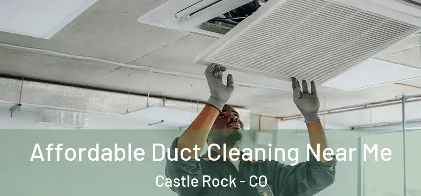 Affordable Duct Cleaning Near Me Castle Rock - CO