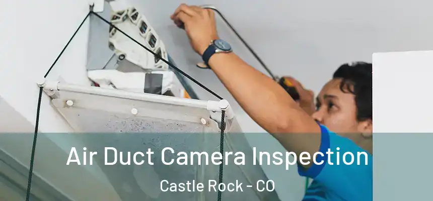  Air Duct Camera Inspection Castle Rock - CO