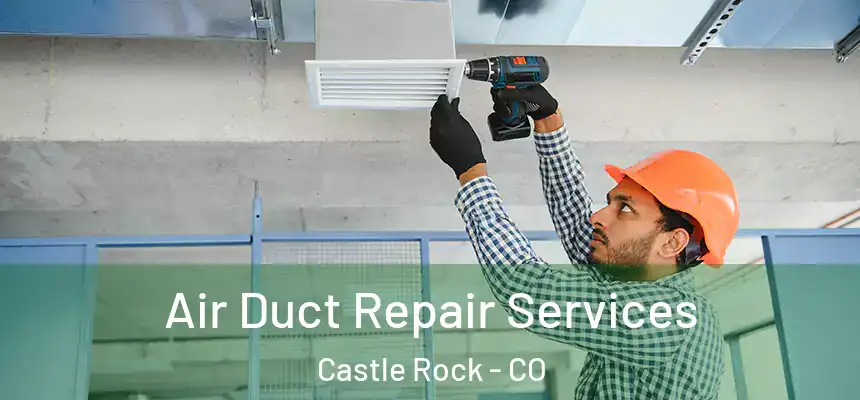 Air Duct Repair Services Castle Rock - CO