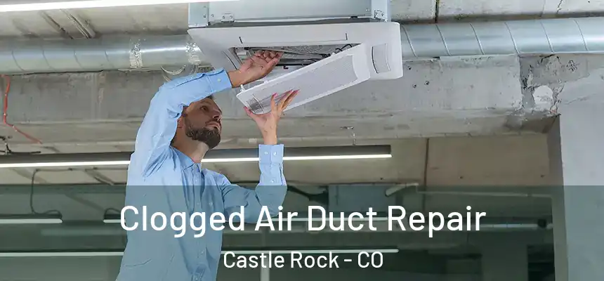  Clogged Air Duct Repair Castle Rock - CO
