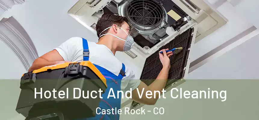  Hotel Duct And Vent Cleaning Castle Rock - CO