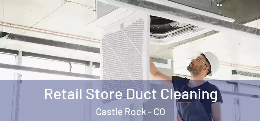  Retail Store Duct Cleaning Castle Rock - CO