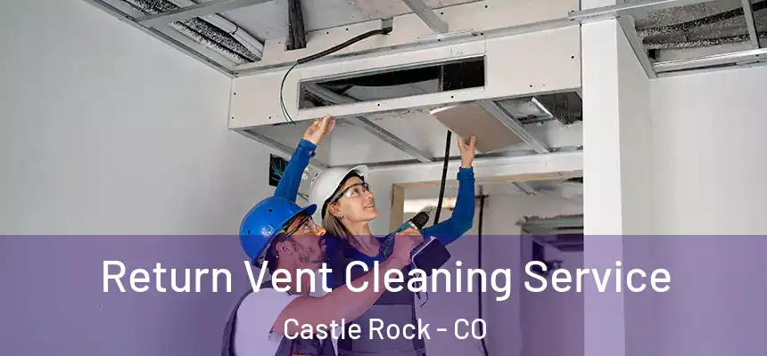 Return Vent Cleaning Service Castle Rock - CO