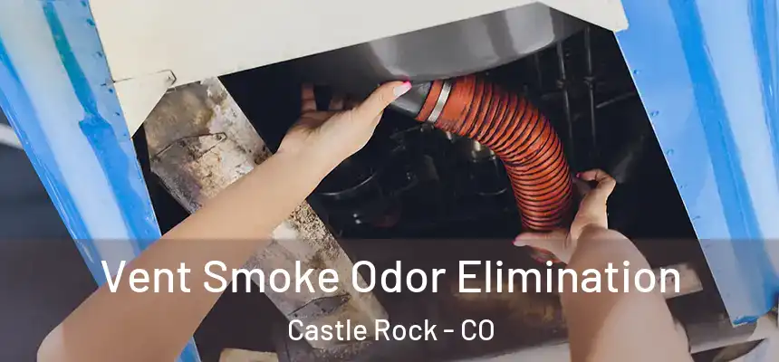 Vent Smoke Odor Elimination Castle Rock - CO