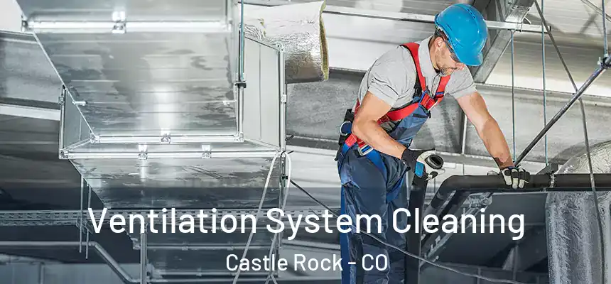 Ventilation System Cleaning Castle Rock - CO
